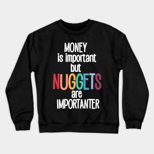 Money is important but Nuggets are importanter Crewneck Sweatshirt